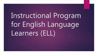 Instructional Program
for English Language
Learners (ELL)
 