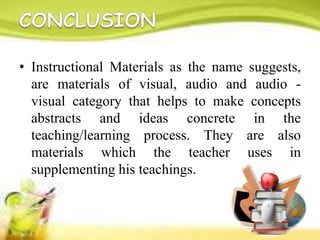 • Instructional Materials as the name suggests,
are materials of visual, audio and audio -
visual category that helps to m...