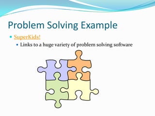 Problem Solving Example
 SuperKids!
    Links to a huge variety of problem solving software
 
