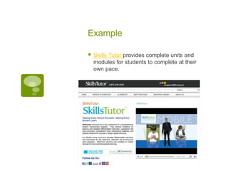 Example


Skills Tutor provides complete units and
modules for students to complete at their
own pace.

 