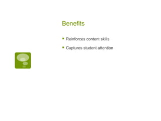 Benefits


Reinforces content skills



Captures student attention

 