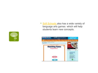 

Soft Schools also has a wide variety of
language arts games which will help
students learn new concepts.

 