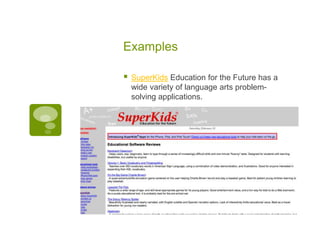 Examples


SuperKids Education for the Future has a
wide variety of language arts problemsolving applications.

 
