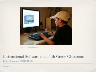 Image courtesy Wikimedia Commons




Instructional Software in a Fifth Grade Classroom
Janice Bezanson EDTECH 541

Spring 2011
 