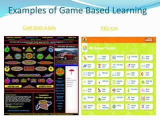 Examples of Game Based Learning
Cool Math 4 kids PBS Kids
 