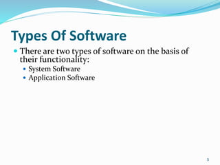 Types Of Software
 There are two types of software on the basis of
their functionality:
 System Software
 Application Software
5
 