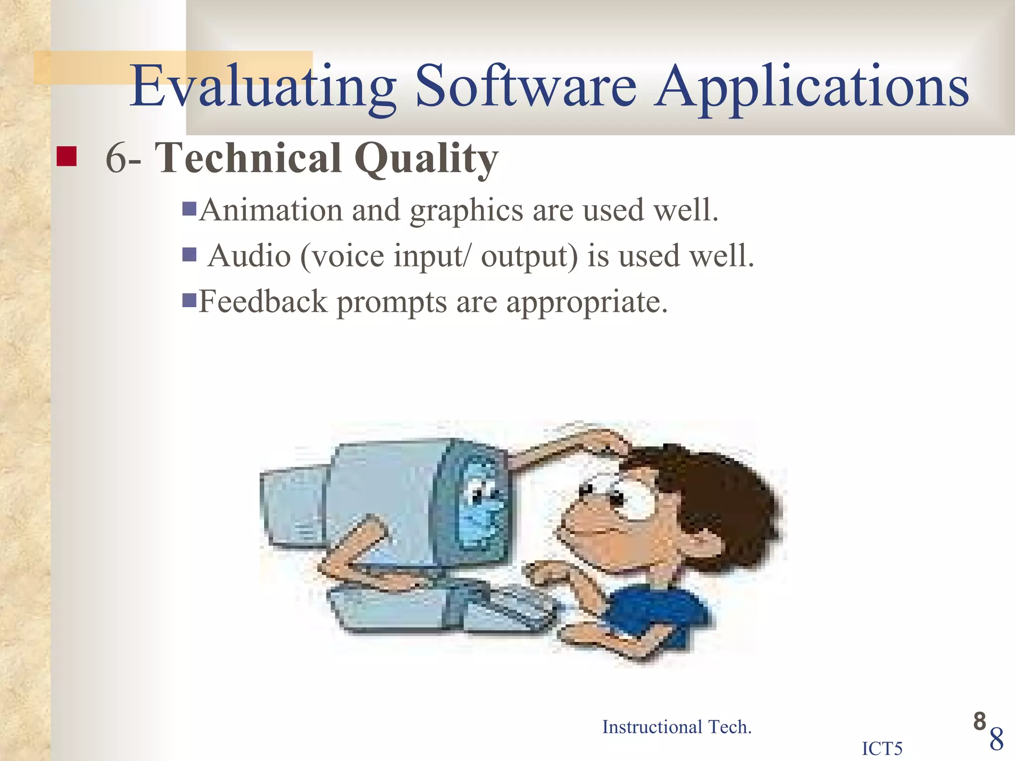 Evaluating Software Applications 6-  Technical Quality Animation and graphics are used well.  Audio (voice input/ output) is used well.  Feedback prompts are appropriate.  
