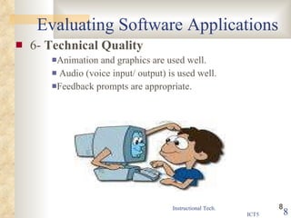Evaluating Software Applications 6-  Technical Quality Animation and graphics are used well.  Audio (voice input/ output) is used well.  Feedback prompts are appropriate.  