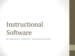 Instructional Software By: Todd sparks – Edtech541 – Boise State University 