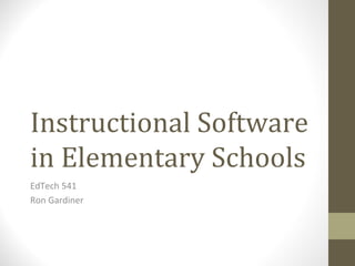 Instructional Software
in Elementary Schools
EdTech 541
Ron Gardiner
 