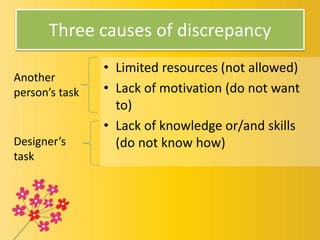 Three causes of discrepancy
• Limited resources (not allowed)
• Lack of motivation (do not want
to)
• Lack of knowledge or...