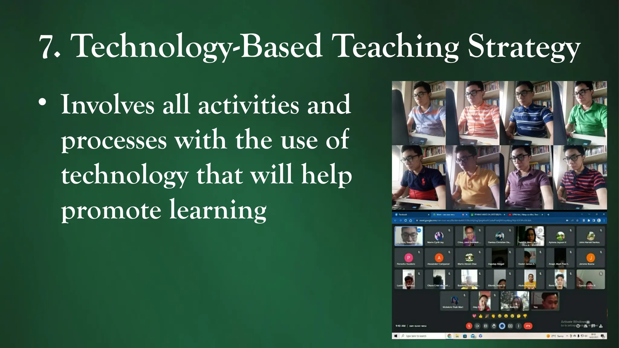 7. Technology-Based Teaching Strategy
• Involves all activities and
processes with the use of
technology that will help
promote learning
 