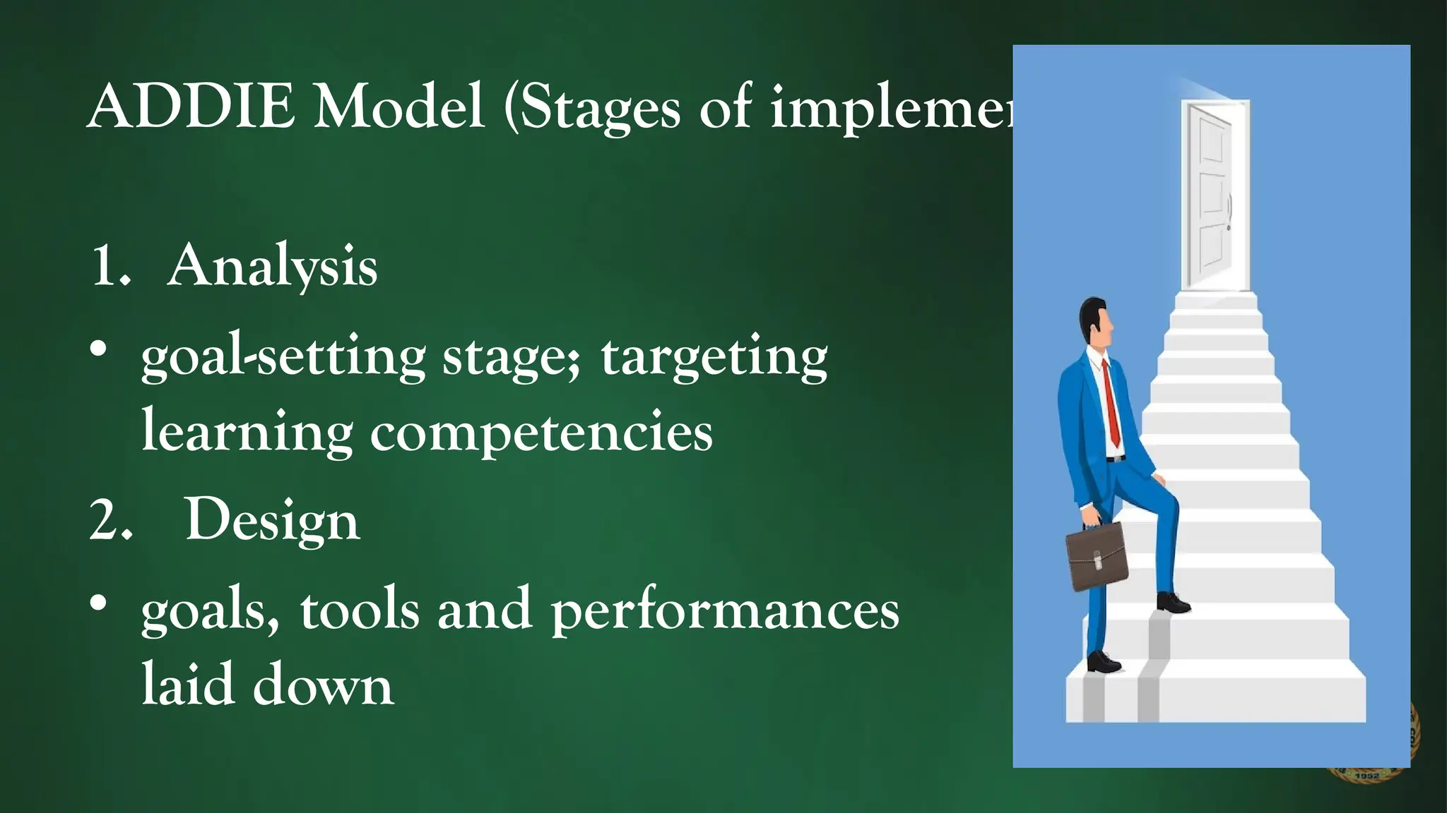ADDIE Model (Stages of implementation)
1. Analysis
• goal-setting stage; targeting
learning competencies
2. Design
• goals, tools and performances
laid down
 