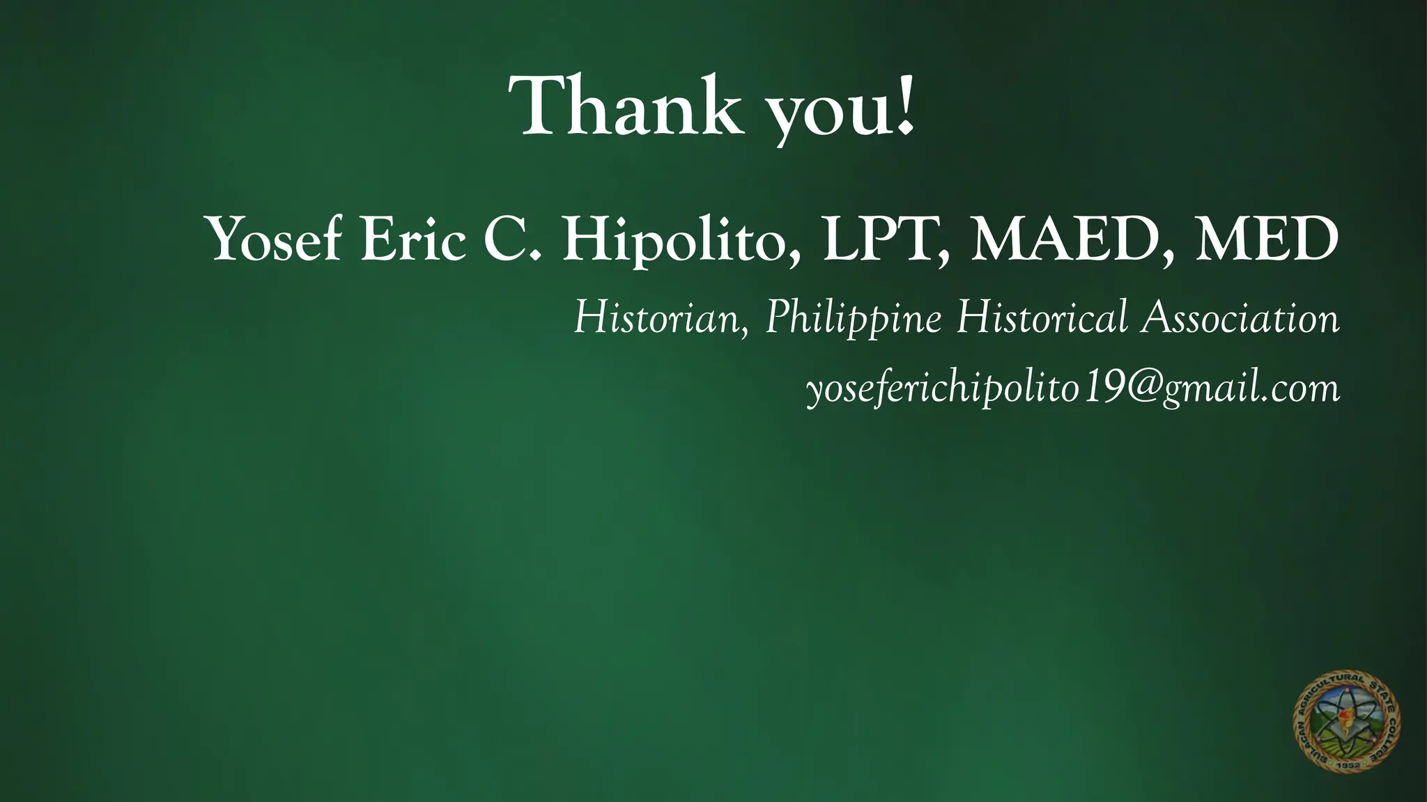Thank you!
Yosef Eric C. Hipolito, LPT, MAED, MED
Historian, Philippine Historical Association
yoseferichipolito19@gmail.com
 