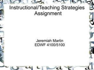 Instructional/Teaching Strategies
Assignment
Jeremiah Martin
EDWF 4100/5100
 