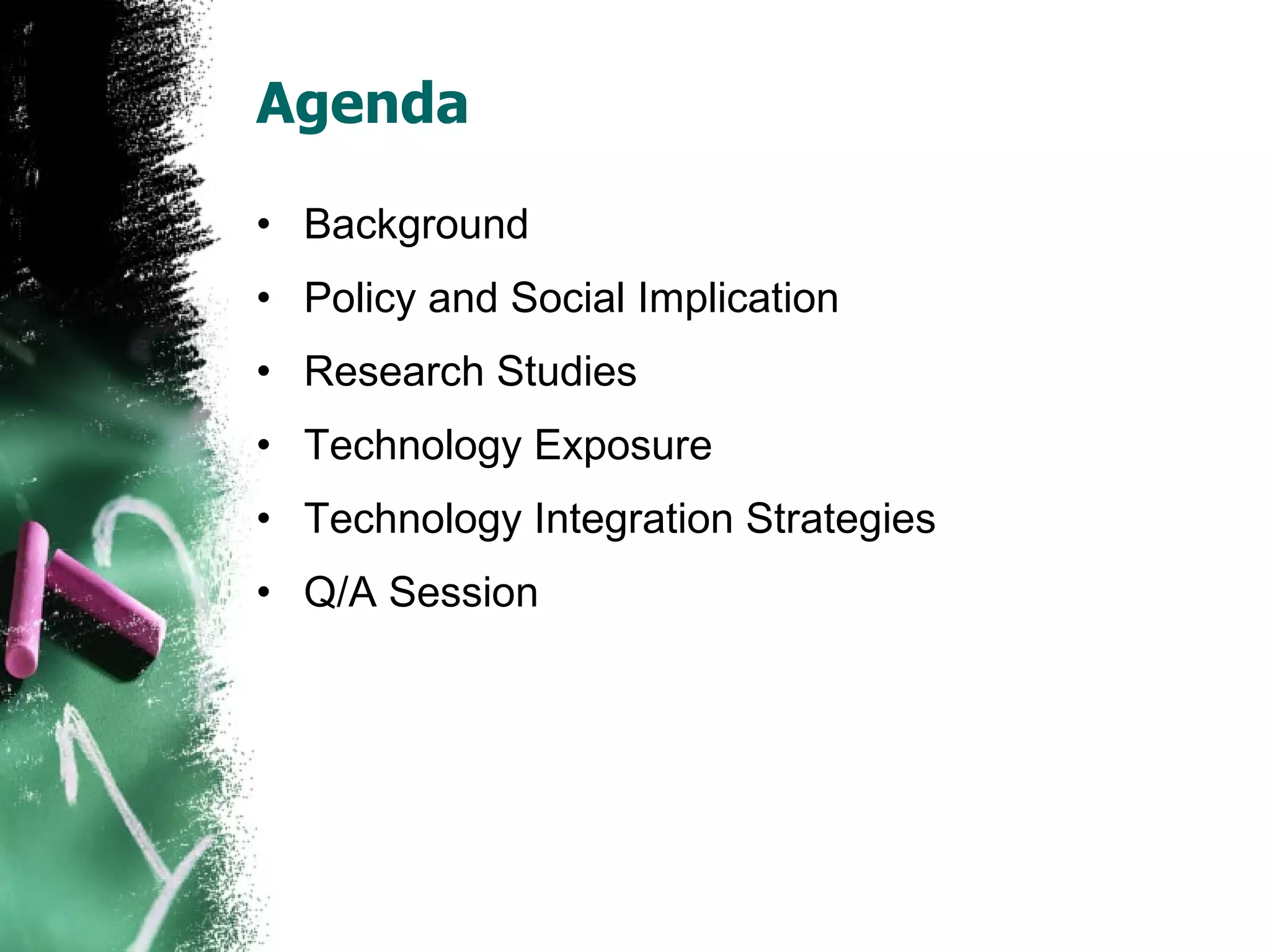 Agenda Background Policy and Social Implication Research Studies Technology Exposure Technology Integration Strategies Q/A Session 