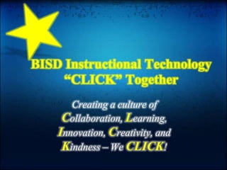 BISD Instructional Technology “CLICK” Together Creating a culture of Collaboration, Learning, Innovation, Creativity, and Kindness – We CLICK! 
