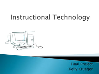 Instructional Technology Final Project Kelly Krueger 