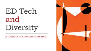 ED Tech
and
Diversity
A FORMULA FOR EFFECTIVE LEARNING
ROBERT BAUNOCH 1
 