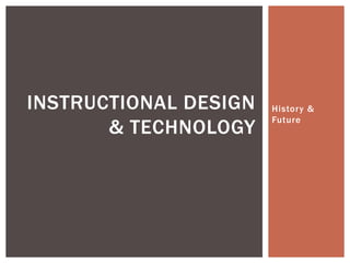 History & Future Instructional design & technology 