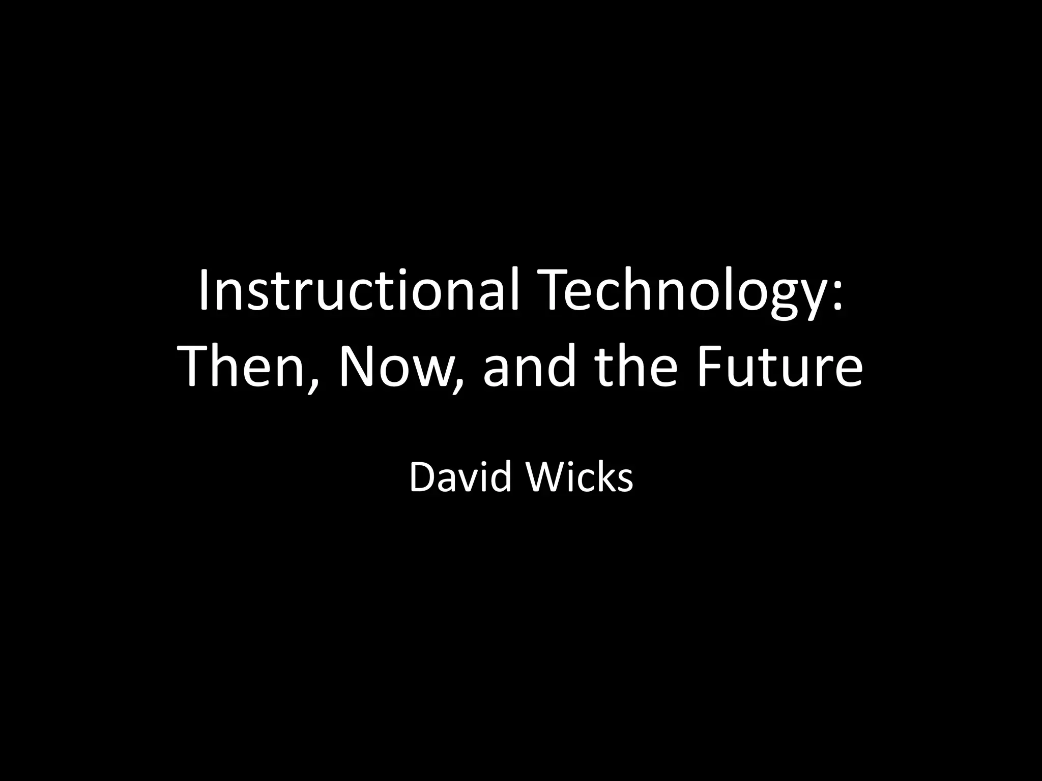 Instructional Technology: Then, Now, and the FutureDavid Wicks