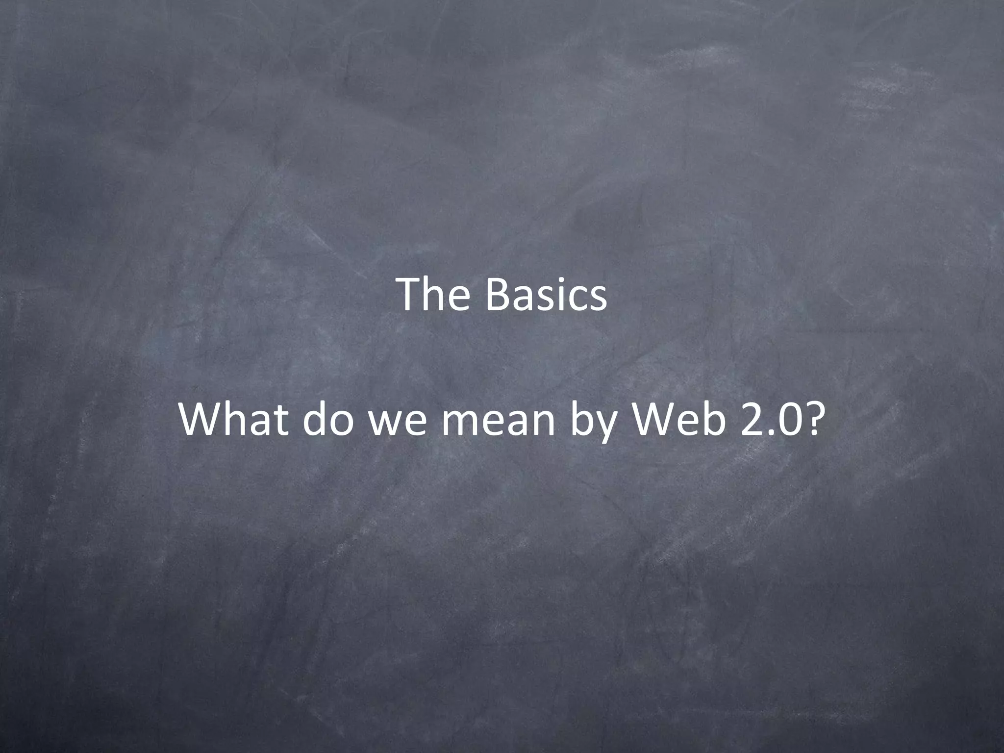 The Basics What do we mean by Web 2.0? 