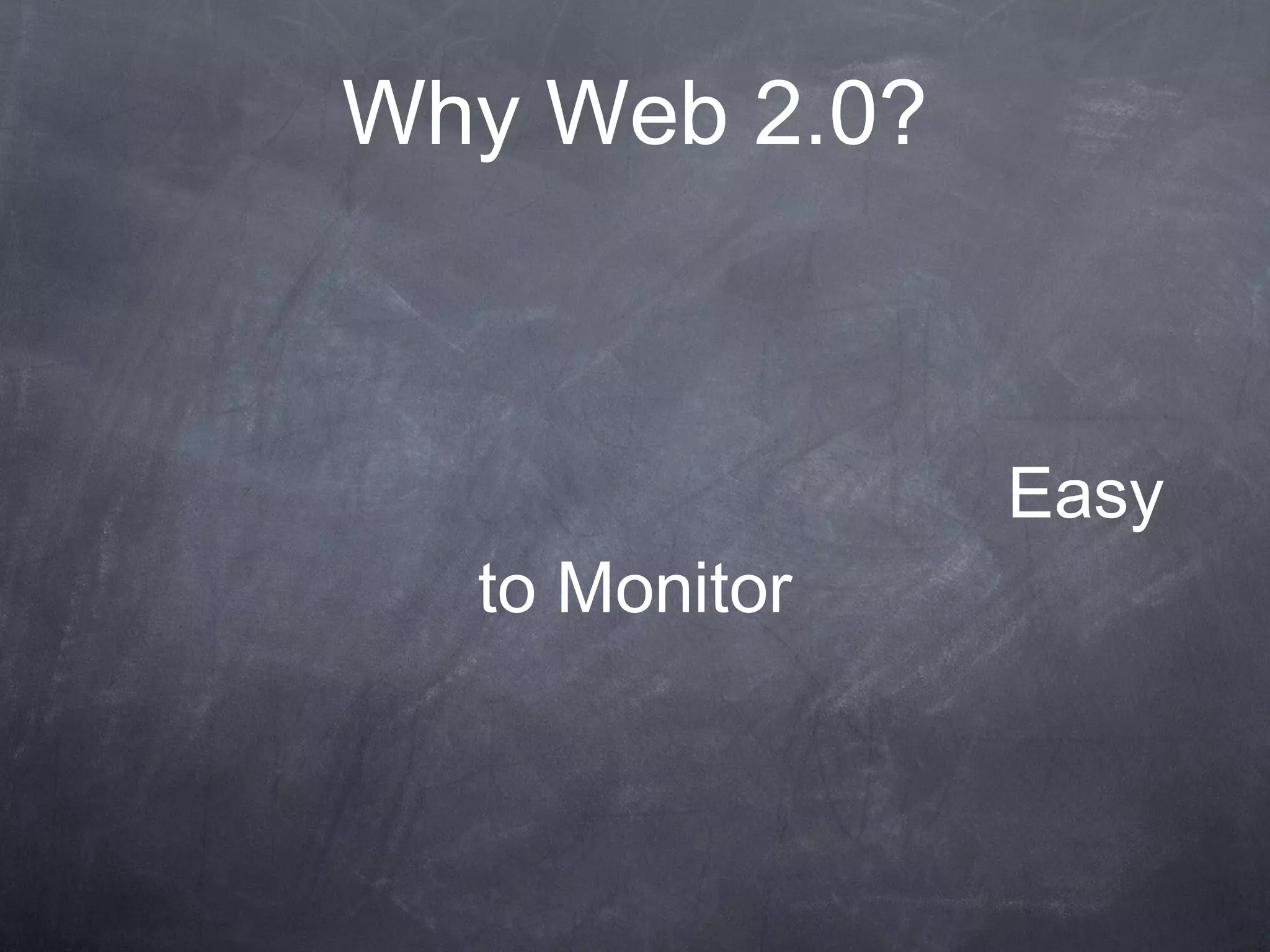 Why Web 2.0? Easy to Monitor 