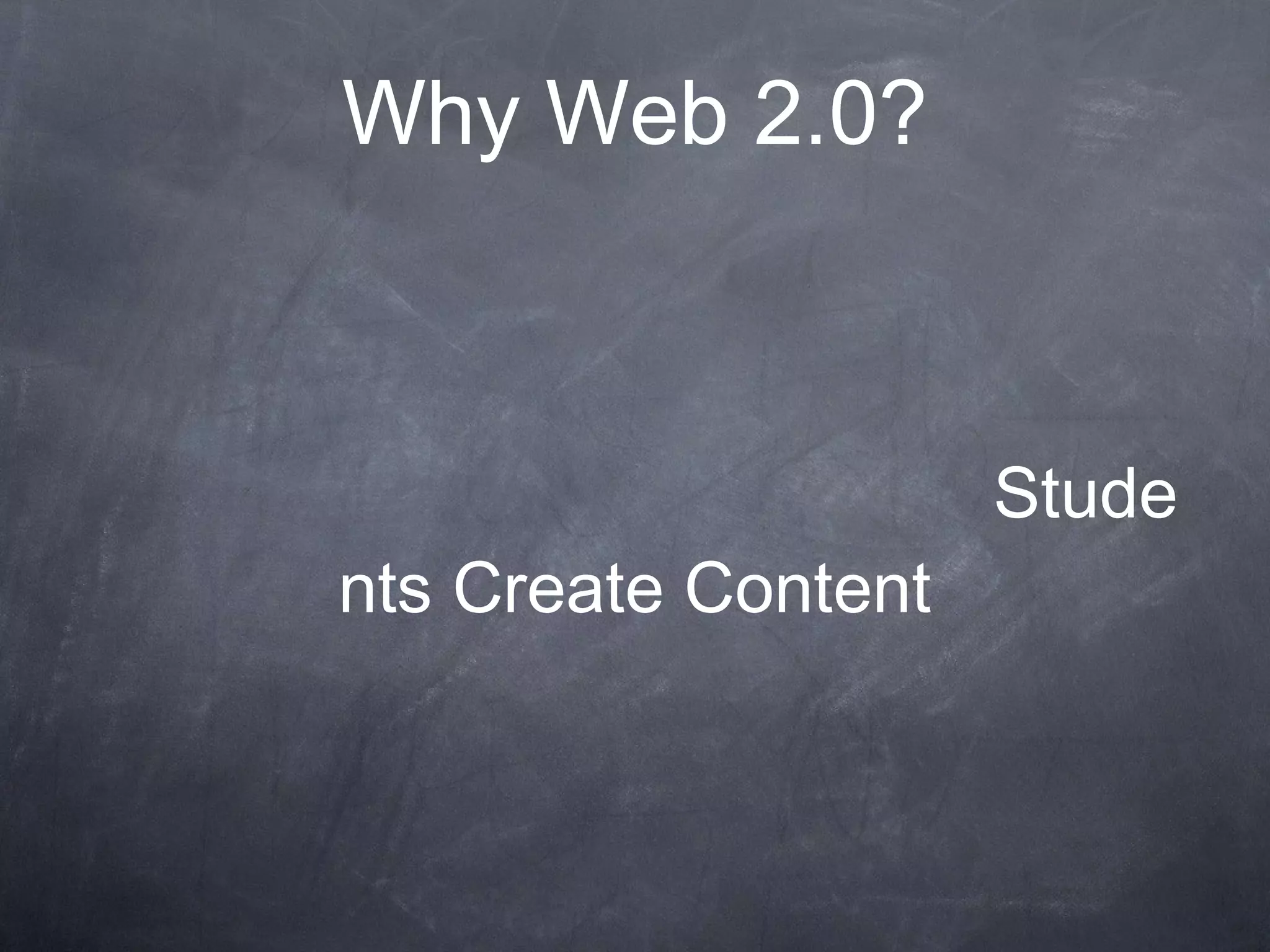 Why Web 2.0? Students Create Content 