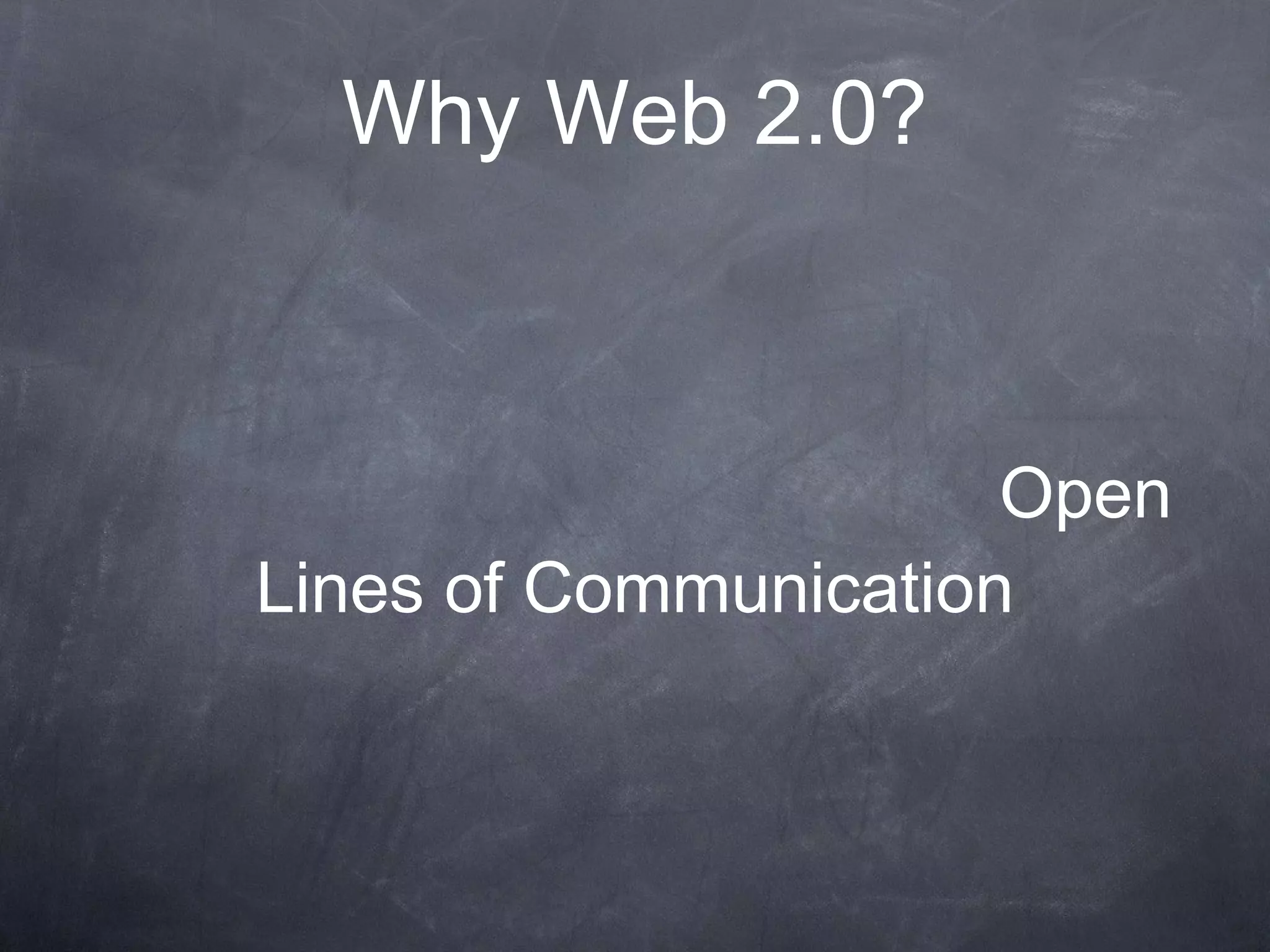 Why Web 2.0? Open Lines of Communication 