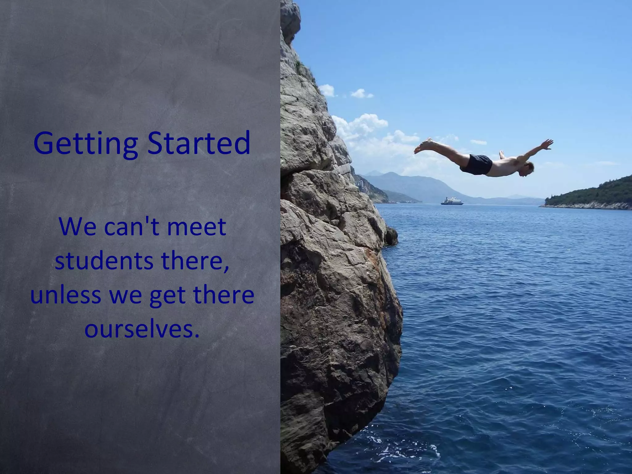 Getting Started We can't meet students there, unless we get there ourselves. 