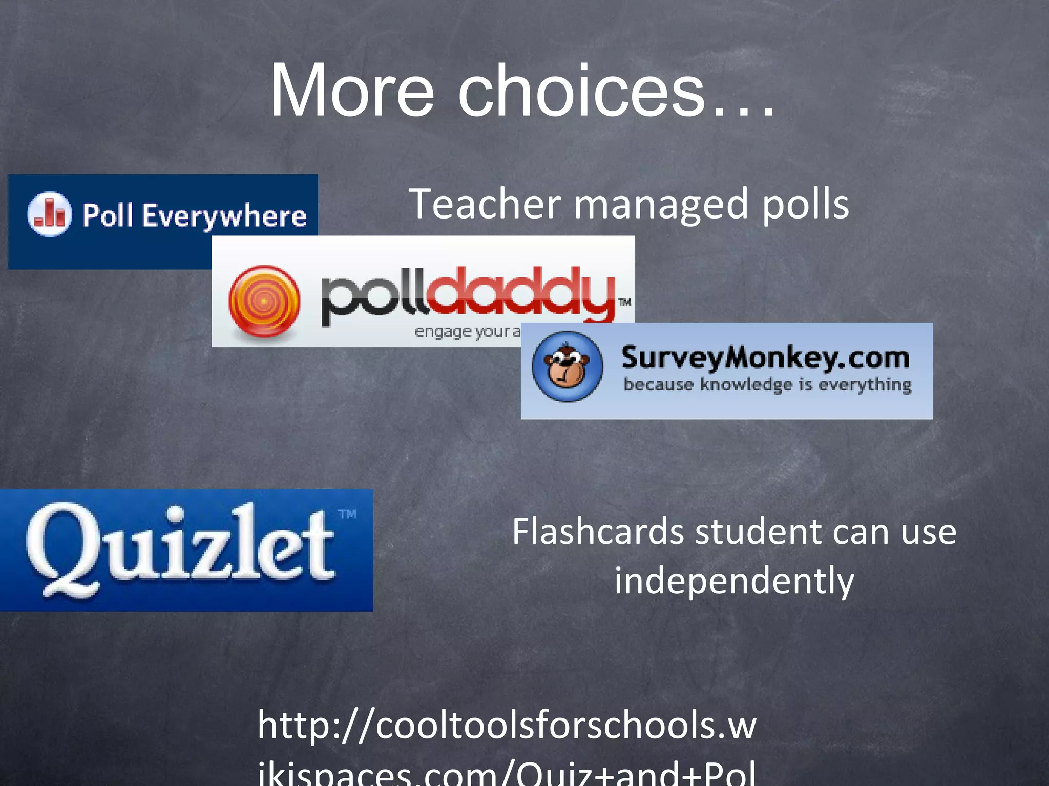 More choices… http://cooltoolsforschools.wikispaces.com/Quiz+and+Poll+Tools Teacher managed polls Flashcards student can use independently 