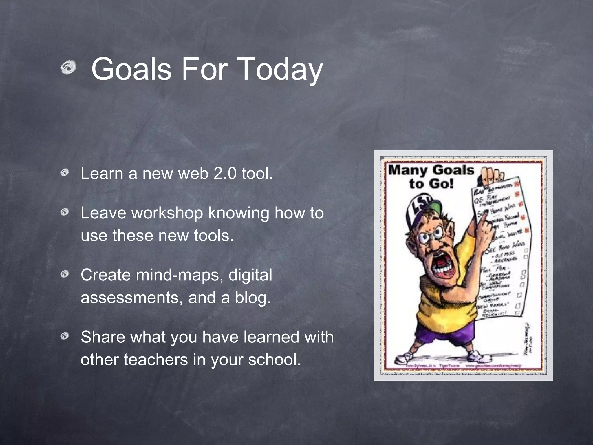 Goals For Today Learn a new web 2.0 tool. Leave workshop knowing how to use these new tools. Create mind-maps, digital assessments, and a blog. Share what you have learned with other teachers in your school. 