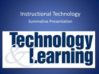 Instructional Technology Summative Presentation 