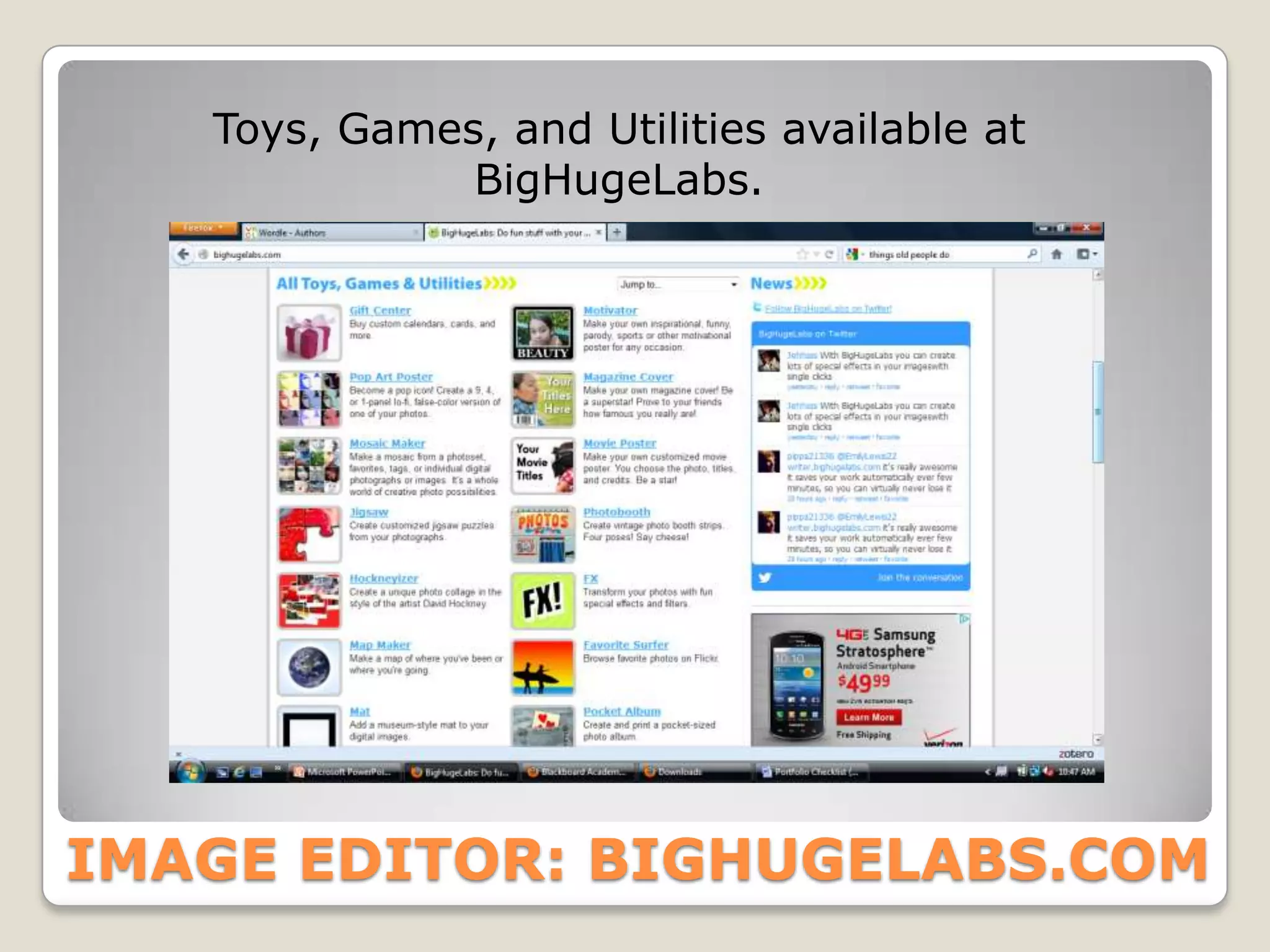 Toys, Games, and Utilities available at
              BigHugeLabs.




IMAGE EDITOR: BIGHUGELABS.COM
 