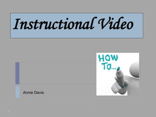 Instructional Video
How to:Annie Davis
 