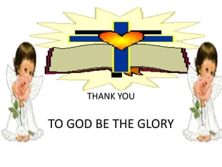 TO GOD BE THE GLORY
• THANK YOU
THANK YOU
 