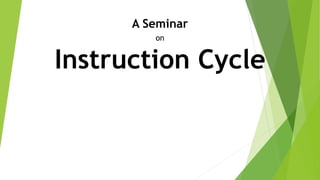 A Seminar
on
Instruction Cycle
 
