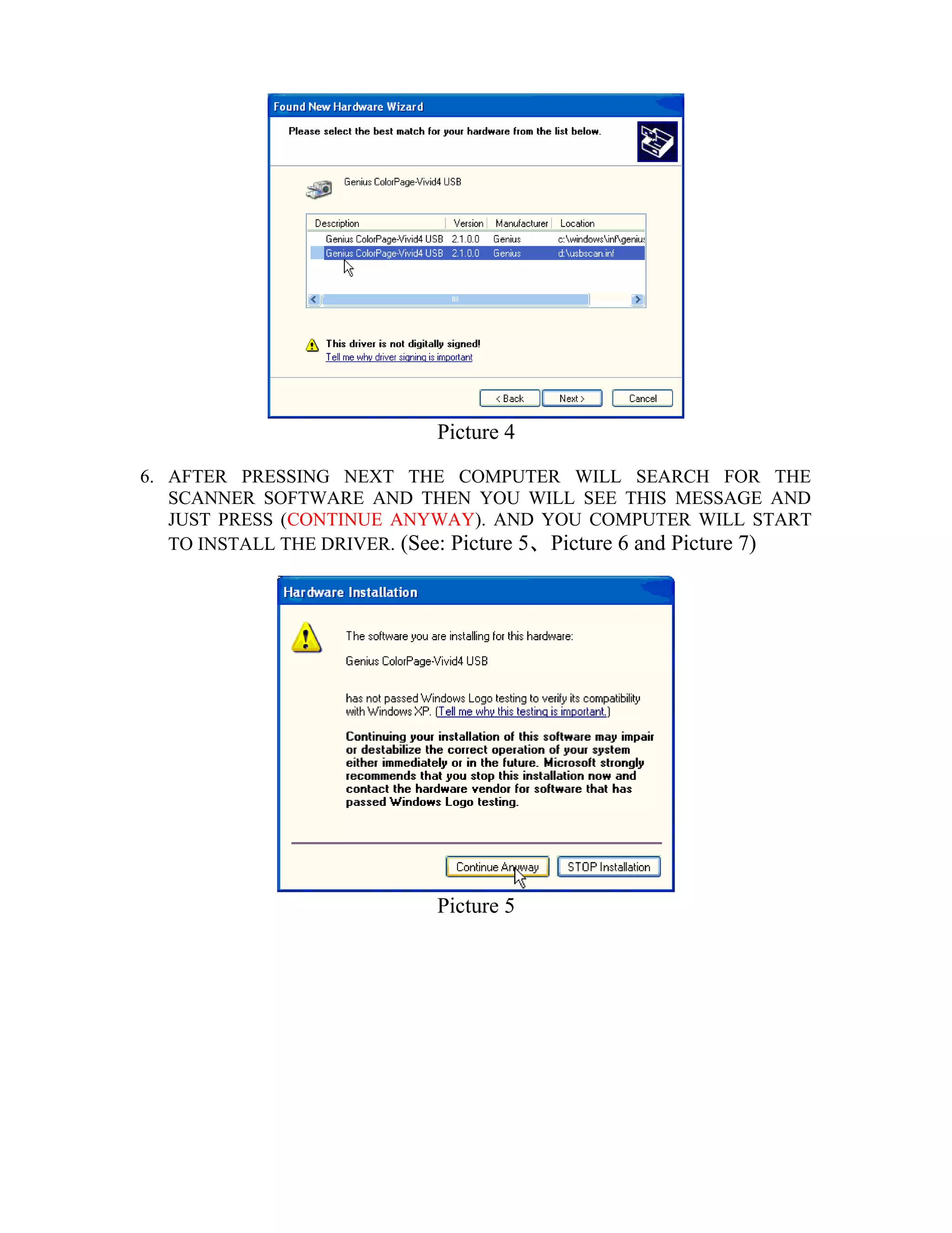 Picture 4
6. AFTER PRESSING NEXT THE COMPUTER WILL SEARCH FOR THE
SCANNER SOFTWARE AND THEN YOU WILL SEE THIS MESSAGE AND
JUST PRESS (CONTINUE ANYWAY). AND YOU COMPUTER WILL START
TO INSTALL THE DRIVER. (See: Picture 5、Picture 6 and Picture 7)
Picture 5
 