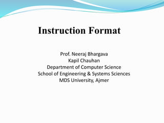 Prof. Neeraj Bhargava
Kapil Chauhan
Department of Computer Science
School of Engineering & Systems Sciences
MDS University, Ajmer
Instruction Format
 