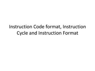 Instruction Code format, Instruction
Cycle and Instruction Format
 