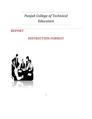 Punjab College of Technical
                 Education

REPORT

           INSTRUCTION FORMAT




                      
 