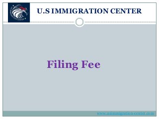 U.S IMMIGRATION CENTER
Filing Fee
www.usimmigration-center.com
 