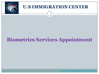 U.S IMMIGRATION CENTER
Biometrics Services Appointment
www.usimmigration-center.com
 