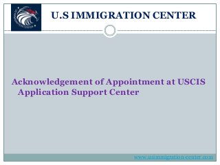 U.S IMMIGRATION CENTER
Acknowledgement of Appointment at USCIS
Application Support Center
www.usimmigration-center.com
 