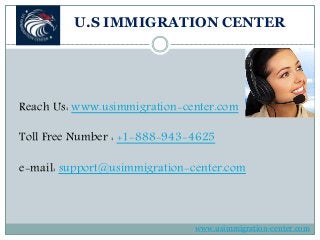 U.S IMMIGRATION CENTER
Reach Us: www.usimmigration-center.com
Toll Free Number : +1-888-943-4625
e-mail: support@usimmigration-center.com
www.usimmigration-center.com
 