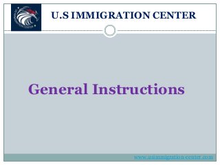 U.S IMMIGRATION CENTER
General Instructions
www.usimmigration-center.com
 