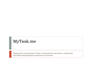 MyTask.me

Проведение исследования : Какие поисковики установлены в браузерах
ноутбуков продающихся в розничных магазинах
 