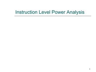 Instruction Level Power Analysis




                                   1
 