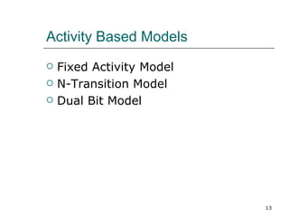 Activity Based Models
   Fixed Activity Model
   N-Transition Model
   Dual Bit Model




                           13
 