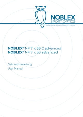 Mehr als 150 Jahre Erfahrung in Optik.
SPORT OPTICS
NOBLEX®
NF 7  x 50 C advanced
NOBLEX®
NF 7  x 50 advanced
Gebrauchsanleitung
User Manual
 